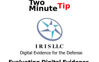 IRIS LLC, Two Minute Tip, Digital Evidence for the Defense, Evaluating Digital Evidence Collected by Law Enforcement