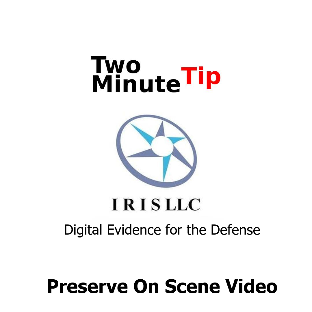 Digital Evidence for the Defense, Preserve on scene video, IRISL LLC< Two Minute Tip