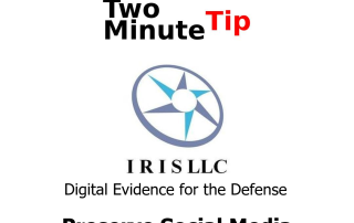 Digital Evidence for the Defense, Preserve Social Media Now, IRIS LLC, Two Minute Tip