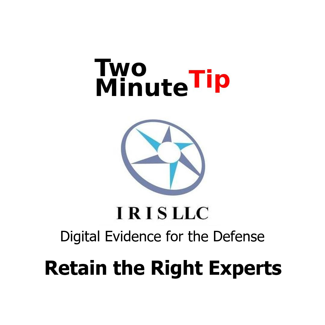 Retain the Right Experts, IRIS LLC, Two Minute Tip, Digital Evidence for the Defense