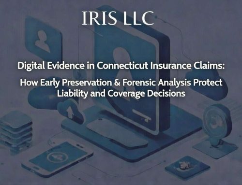 Digital Forensics for Connecticut Insurance Claims | IRIS LLC Expert Analysis